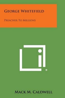 George Whitefield: Preacher to Millions by Mack M Caldwell 9781494015466