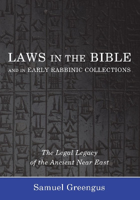 Laws in the Bible and in Early Rabbinic Collections: The Legal Legacy of the Ancient Near East by Samuel Greengus 9781608999460