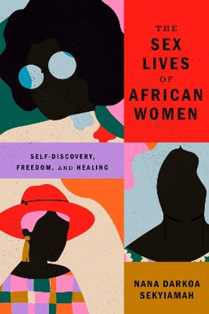 The Sex Lives of African Women: Self Discovery, Freedom, and Healing by Nana Darkoa Sekyiamah 9781662601989