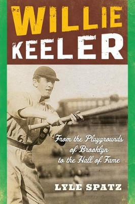 Willie Keeler: From the Playgrounds of Brooklyn to the Hall of Fame by Lyle Spatz 9781442246539
