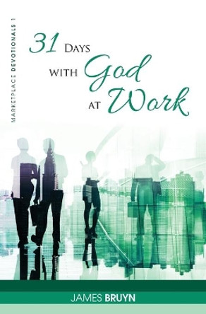 31 Days with God at Work: Marketplace Devotionals by James Bruyn 9781775380504