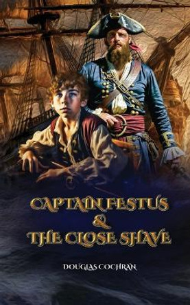 Captain Festus and the Close Shave by Douglas Cochran 9781777766566