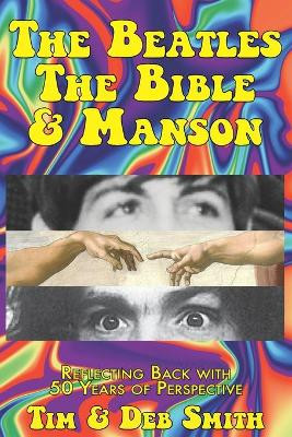 The Beatles, The Bible and Manson: Reflecting Back with 50 Years of Perspective by Tim & Deb Smith 9781938465079