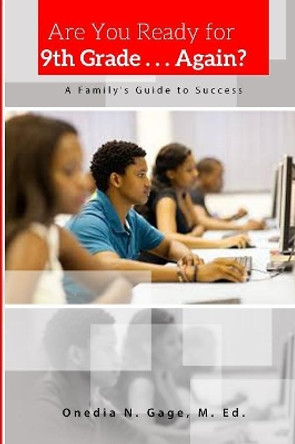 Are You Ready for 9th Grade . . . Again? a Family's Guide for Success by Onedia Nicole Gage 9781939119445