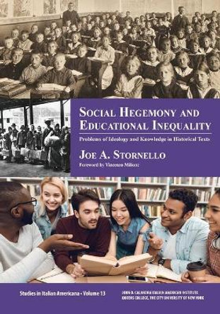 Social Hegemony and Educational Inequality: Problems of Ideology and Knowledge in Educational History Texts by Joe A Stornello 9781939323101