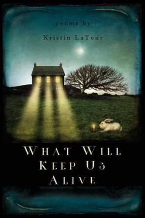 What Will Keep Us Alive by Kristin LaTour 9781939675255