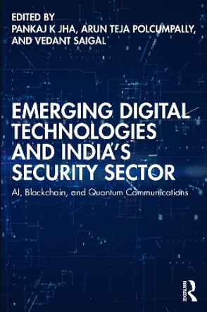 Emerging Digital Technologies and India’s Security Sector: AI, Blockchain, and Quantum Communications by Pankaj K Jha 9781032773704