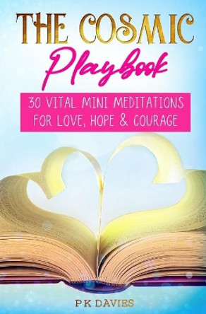 The Cosmic Playbook: 30 Vital Mini Meditations For Love, Hope and Courage by P K Davies 9781777052508