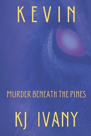 Kevin: Murder Beneath the Pines by Kj Ivany 9781777238612