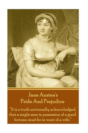 Jane Austen's Pride and Prejudice: It Is a Truth Universally Acknowledged, That a Single Man in Possession of a Good Fortune, Must Be in Want of a Wife. by Jane Austen 9781780006246