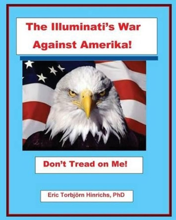 The Illuminati's War Against Amerika by Eric Torbjorn Hinrichs 9781537076751