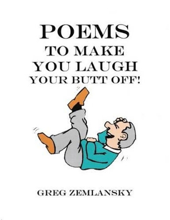 Poems To Make You Laugh Your Butt Off! by Greg Zemlansky 9781537116808