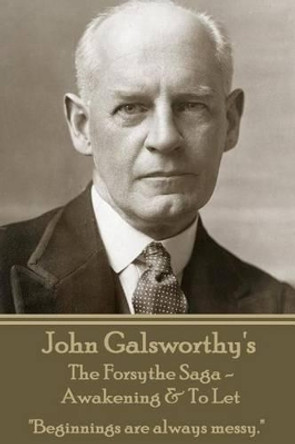 John Galsworthy's The Forsyte Sage - Awakening & To Let: &quot;Beginnings are always messy.&quot; by John Galsworthy 9781783945962