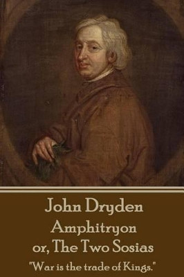John Dryden - Amphitryon or the Two Sosias: "Dancing Is the Poetry of the Foot." by John Dryden 9781785433887