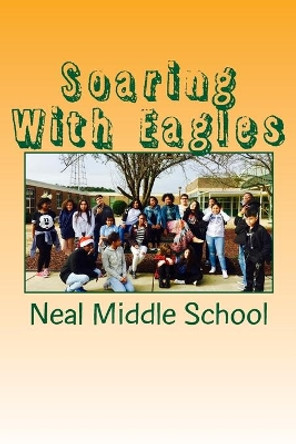 Soaring With Eagles: Stories from 7th Graders by Neal Middle School 9781537788968