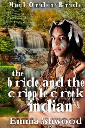 The Bride And The Cripple Indian Creek Indian by Emma Ashwood 9781539076933