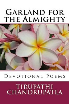 Garland for the Almighty: Devotional Poems by Tirupathi Chandrupatla 9781540316868