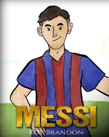 Messi: The Children's Illustration Book. Fun, Inspirational and Motivational Life Story of Lionel Messi - One of The Best Soccer Players in History. by Nola Lee 9781540451132