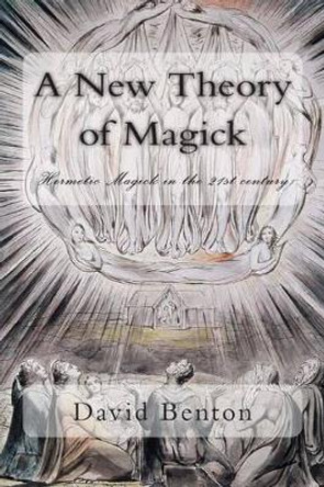 A New Theory of Magick: Hermetic Magick in the 21st century by David Benton 9781511898225