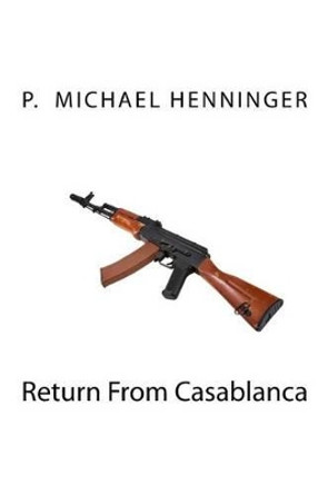 Return From Casablanca by P Michael Henninger 9781482553345