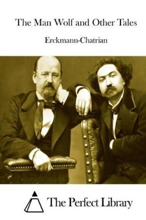 The Man Wolf and Other Tales by Erckmann-Chatrian 9781511921190