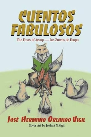 Cuentos Fabulosos: The Foxes of Aesop / Los Zorros de Esopo by Jose Herminio Orlando Vigil 9781517593490