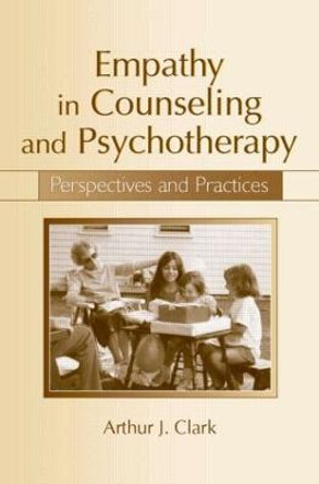 Empathy in Counseling and Psychotherapy: Perspectives and Practices by Arthur J. Clark