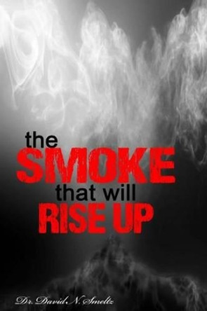 The Smoke that will rise up: Future of the World by David N Smeltz 9781516997459