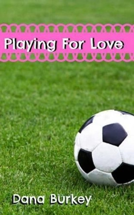 Playing For Love by Dana Burkey 9781517383602