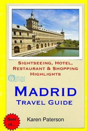 Madrid Travel Guide: Sightseeing, Hotel, Restaurant & Shopping Highlights by Karen Paterson 9781508989974