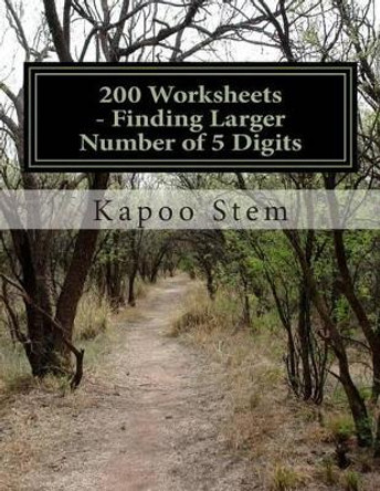 200 Worksheets - Finding Larger Number of 5 Digits: Math Practice Workbook by Kapoo Stem 9781512070163
