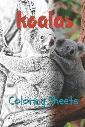 Koala Coloring Sheets: 30 Koala Drawings, Coloring Sheets Adults Relaxation, Coloring Book for Kids, for Girls, Volume 6 by Julian Smith 9781797822792