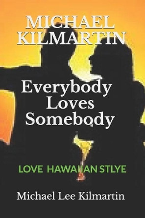 MICHAEL KILMARTIN Everybody Loves Somebody: A Love Story by Michael Lee Kilmartin 9781797920894