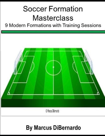 Soccer Formation Masterclass: 9 Modern Formations with Training Sessions by Marcus Dibernardo 9781798161579