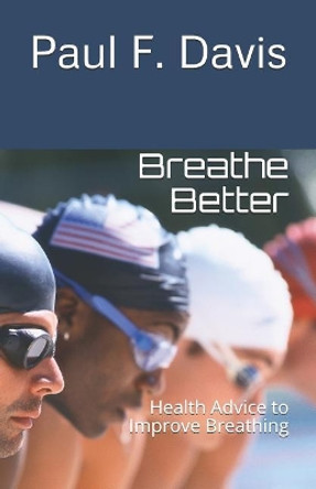 Breathe Better: Health Advice to Improve Breathing by Paul F Davis 9781799193166