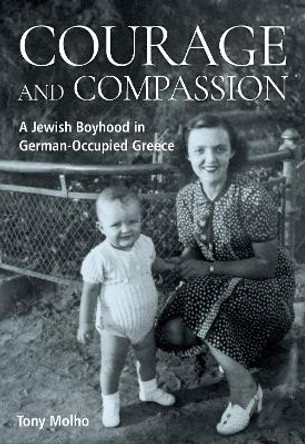 Courage and Compassion: A Jewish Boyhood in German-Occupied Greece by Tony Molho 9781805394839