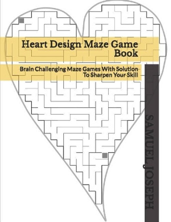 Heart Design Maze Game Book: Brain Challenging Maze Games With Solution To Sharpen Your Skill by Samuel Joseph 9781799009825