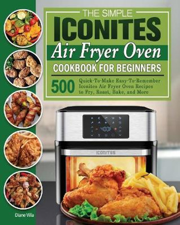 The Simple Iconites Air Fryer Oven Cookbook for Beginners by Diane Villa 9781801246088