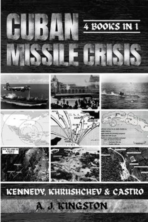 Cuban Missile Crisis: Kennedy, Khrushchev & Castro by A J Kingston 9781839383434
