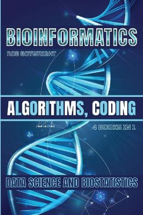 Bioinformatics: Algorithms, Coding, Data Science And Biostatistics by Rob Botwright 9781839386893