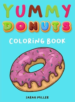 Yummy Donuts Coloring Book: An Hilarious, Irreverent and Yummy coloring book for Adults perfect for relaxation and stress relief by Sarah Miller 9781802852127