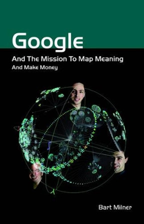 Google and the Mission to Map Meaning and Make Money by Bart Stephen Milner 9781843279983