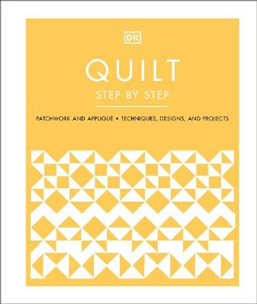 Quilt Step by Step: Patchwork and Applique Techniques, Stitches, and Designs by DK