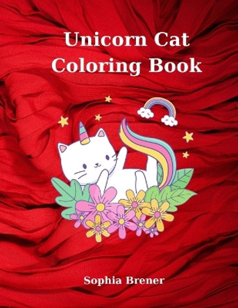 Unicorn Cat Coloring Book: Amazing Coloring Book Educational Activity Book for Kids Coloring Book with Unicorn Cats by Sophia Brener 9781803862200