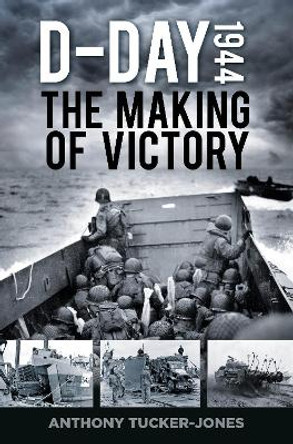D-Day 1944: The Making of Victory by Anthony Tucker-Jones 9781803994444
