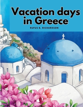 Vacation days in Greece by Rufus B Richardson 9781835525371