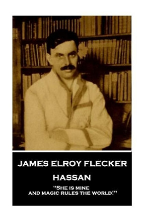 James Elroy Flecker - Hassan: &quot;She is mine, and magic rules the world!&quot; by James Elroy Flecker 9781787377288