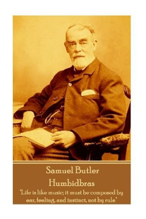 Samuel Butler - Humbidbras: &quot;Life is like music; it must be composed by ear, feeling, and instinct, not by rule&quot; by Samuel Butler 9781787809772