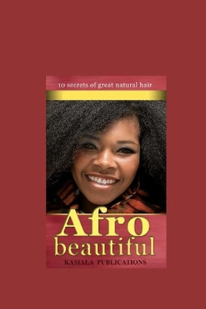 Afro Beautiful: Natural hair care products and tips for Afro hair care by Kasiala Lukalo 9781790401055