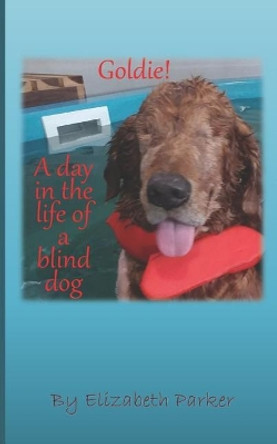 Goldie!: A Day in the Life of a Blind Dog by Elizabeth Parker 9781790830626